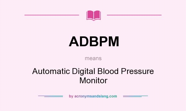 What does ADBPM mean? It stands for Automatic Digital Blood Pressure Monitor