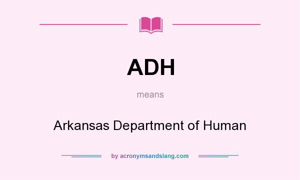 What does ADH mean? It stands for Arkansas Department of Human