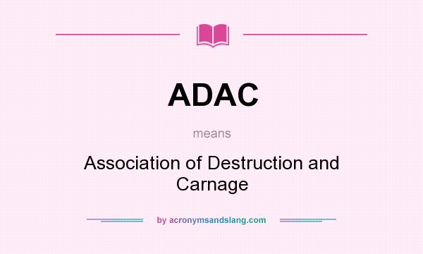 What does ADAC mean? It stands for Association of Destruction and Carnage