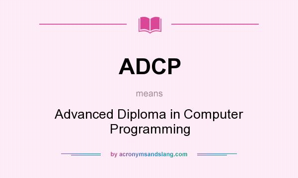 What does ADCP mean? It stands for Advanced Diploma in Computer Programming