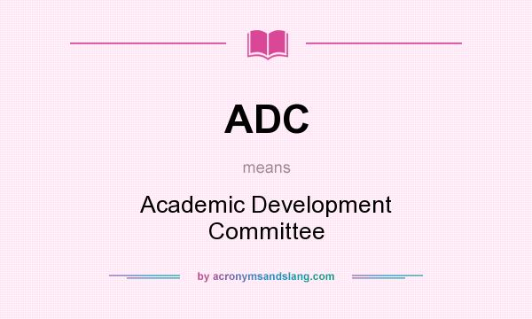 What does ADC mean? It stands for Academic Development Committee