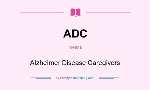 What does ADC mean? It stands for Alzheimer Disease Caregivers