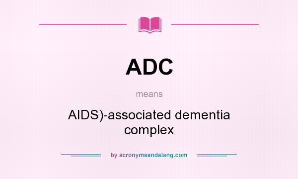 What does ADC mean? It stands for AIDS)-associated dementia complex