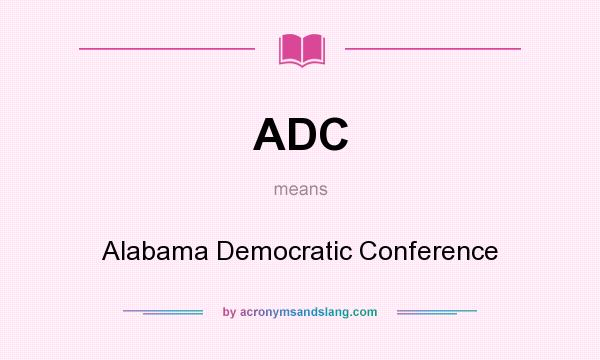 What does ADC mean? It stands for Alabama Democratic Conference