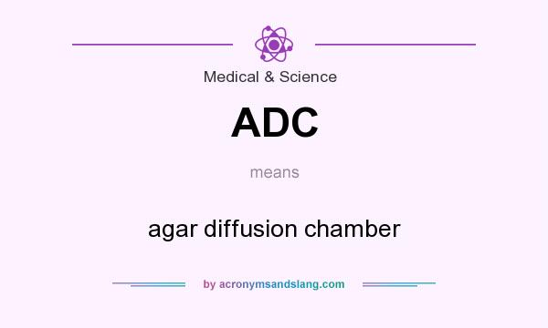 What does ADC mean? It stands for agar diffusion chamber