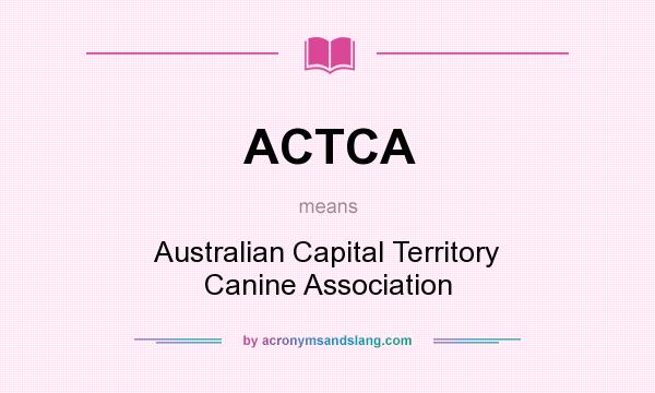 What does ACTCA mean? It stands for Australian Capital Territory Canine Association
