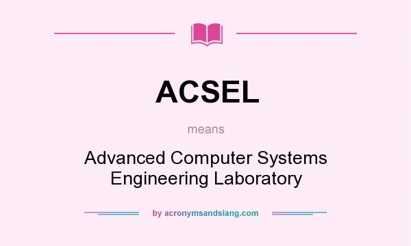 What does ACSEL mean? It stands for Advanced Computer Systems Engineering Laboratory