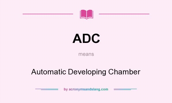What does ADC mean? It stands for Automatic Developing Chamber