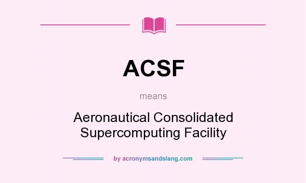 What does ACSF mean? It stands for Aeronautical Consolidated Supercomputing Facility