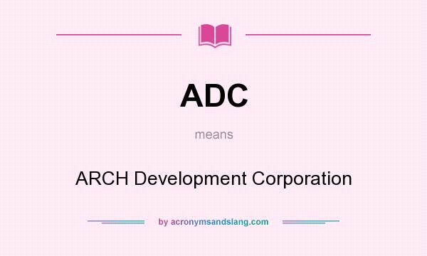 What does ADC mean? It stands for ARCH Development Corporation