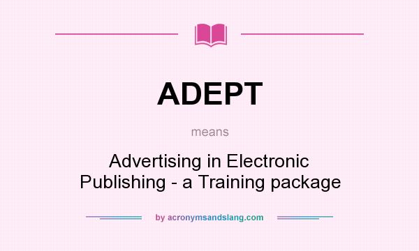 What does ADEPT mean? It stands for Advertising in Electronic Publishing - a Training package
