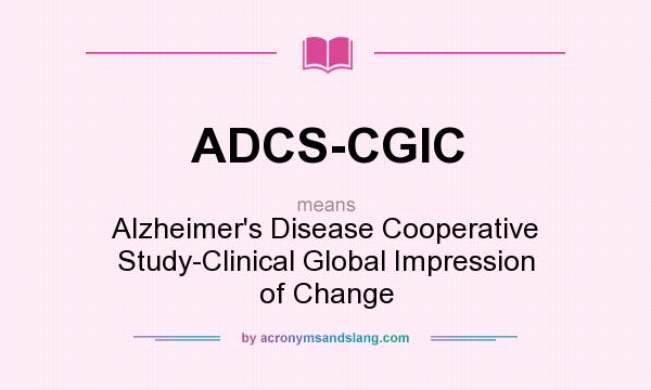 What does ADCS-CGIC mean? It stands for Alzheimer`s Disease Cooperative Study-Clinical Global Impression of Change
