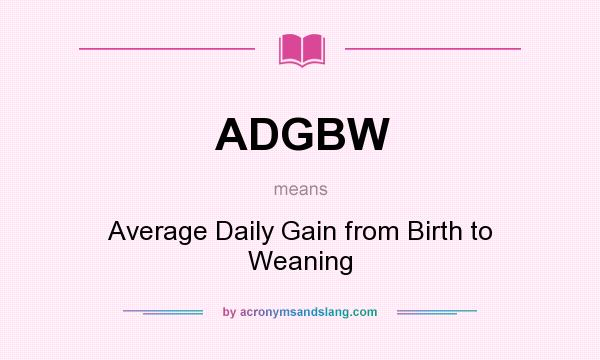 What does ADGBW mean? It stands for Average Daily Gain from Birth to Weaning