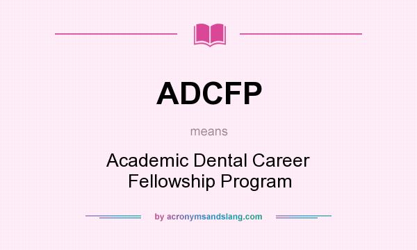 What does ADCFP mean? It stands for Academic Dental Career Fellowship Program