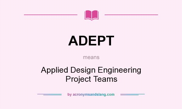 What does ADEPT mean? It stands for Applied Design Engineering Project Teams