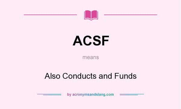 What does ACSF mean? It stands for Also Conducts and Funds