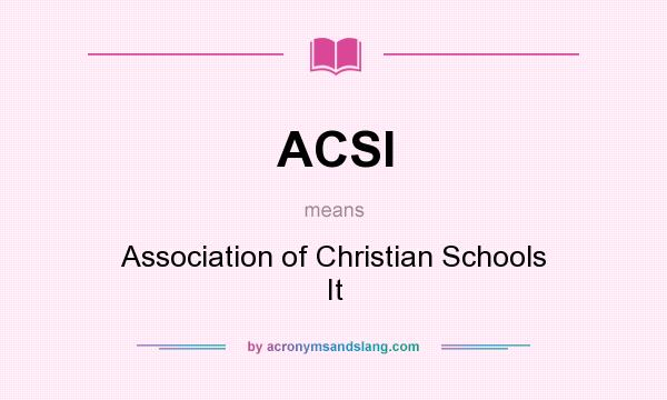 What does ACSI mean? It stands for Association of Christian Schools It