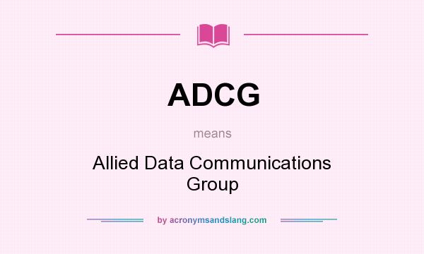 What does ADCG mean? It stands for Allied Data Communications Group