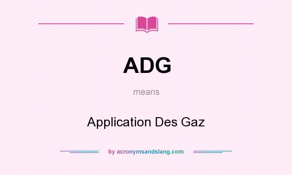 What does ADG mean? It stands for Application Des Gaz