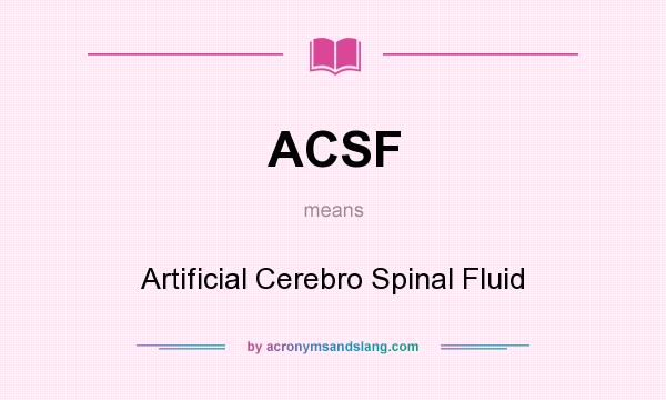 What does ACSF mean? It stands for Artificial Cerebro Spinal Fluid