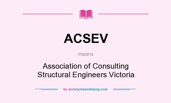 What does ACSEV mean? It stands for Association of Consulting Structural Engineers Victoria