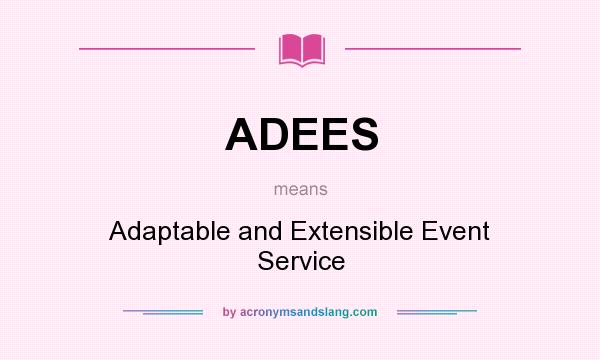 What does ADEES mean? It stands for Adaptable and Extensible Event Service