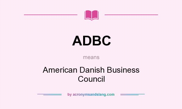 What does ADBC mean? It stands for American Danish Business Council