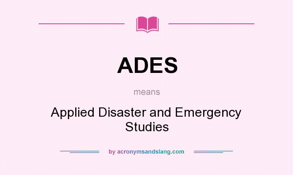 What does ADES mean? It stands for Applied Disaster and Emergency Studies