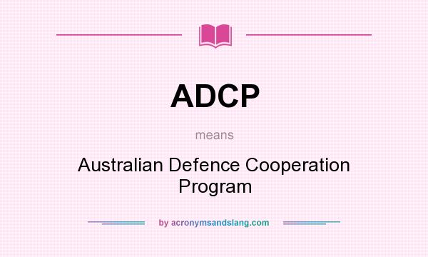 What does ADCP mean? It stands for Australian Defence Cooperation Program