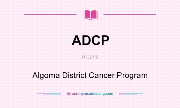 What does ADCP mean? It stands for Algoma District Cancer Program