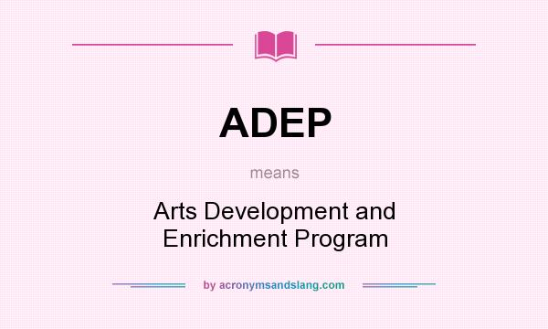 What does ADEP mean? It stands for Arts Development and Enrichment Program
