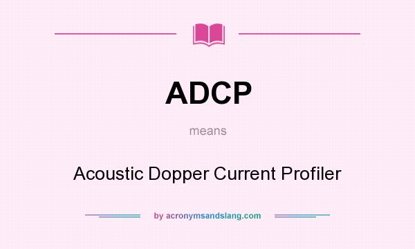 What does ADCP mean? It stands for Acoustic Dopper Current Profiler