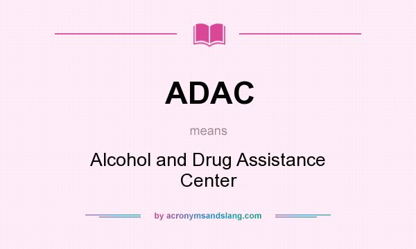 What does ADAC mean? It stands for Alcohol and Drug Assistance Center