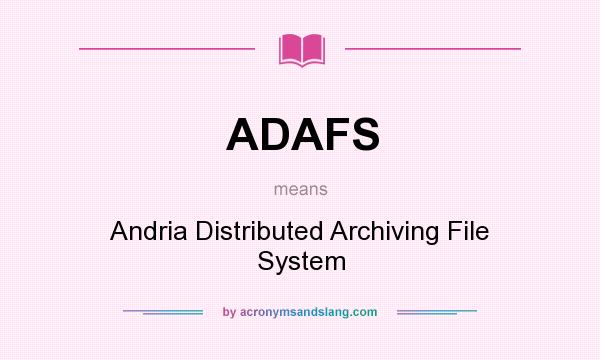 What does ADAFS mean? It stands for Andria Distributed Archiving File System