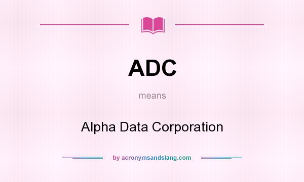 What does ADC mean? It stands for Alpha Data Corporation