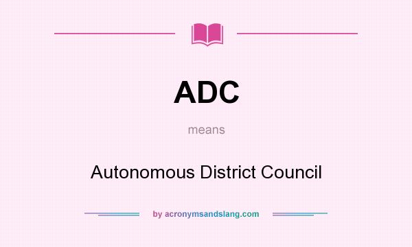 What does ADC mean? It stands for Autonomous District Council