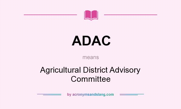 What does ADAC mean? It stands for Agricultural District Advisory Committee
