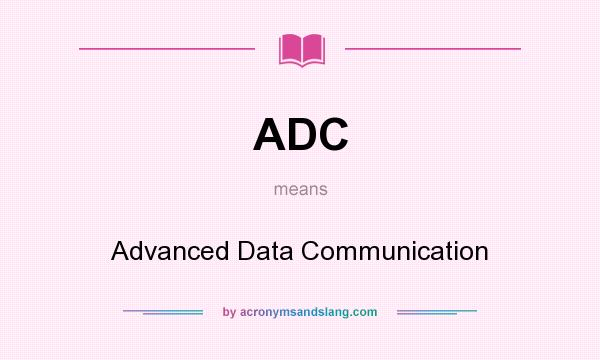 What does ADC mean? It stands for Advanced Data Communication