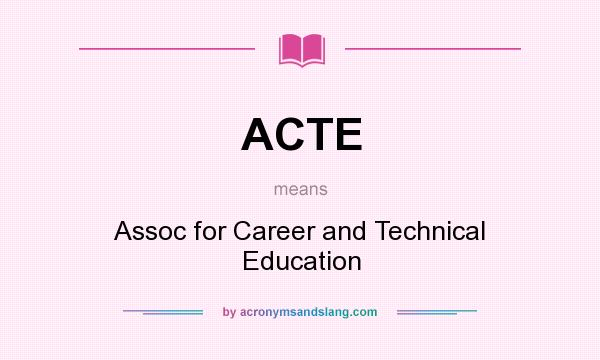 What does ACTE mean? It stands for Assoc for Career and Technical Education