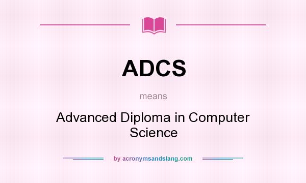 What does ADCS mean? It stands for Advanced Diploma in Computer Science