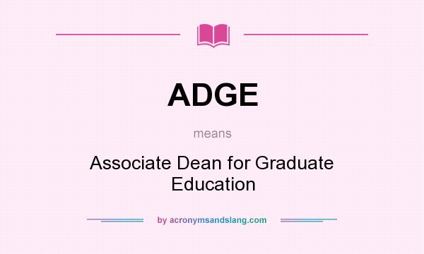 What does ADGE mean? It stands for Associate Dean for Graduate Education