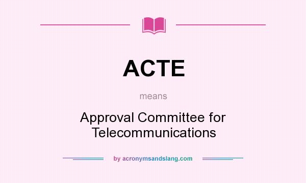 What does ACTE mean? It stands for Approval Committee for Telecommunications