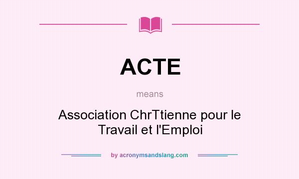 What does ACTE mean? It stands for Association ChrTtienne pour le Travail et l`Emploi