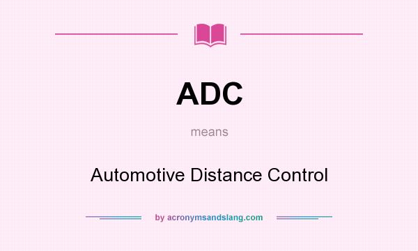 What does ADC mean? It stands for Automotive Distance Control