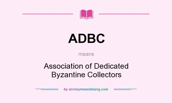 What does ADBC mean? It stands for Association of Dedicated Byzantine Collectors