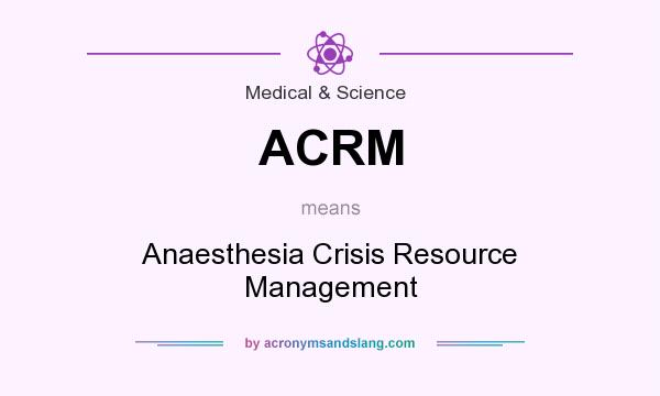 What does ACRM mean? It stands for Anaesthesia Crisis Resource Management