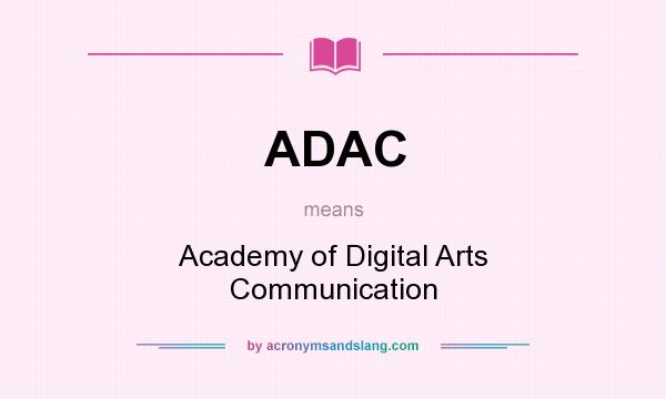What does ADAC mean? It stands for Academy of Digital Arts Communication
