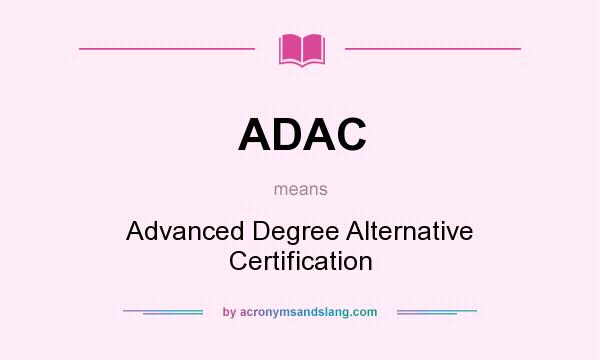 What does ADAC mean? It stands for Advanced Degree Alternative Certification