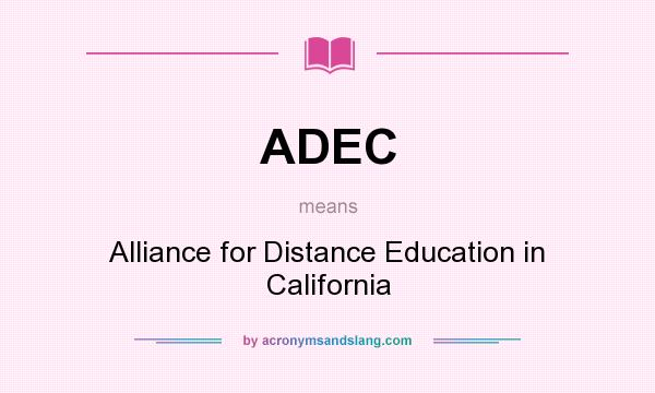 What does ADEC mean? It stands for Alliance for Distance Education in California
