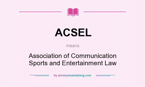 What does ACSEL mean? It stands for Association of Communication Sports and Entertainment Law